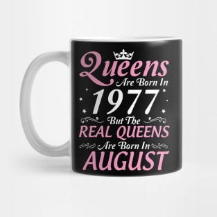 Queens Are Born In 1977 But The Real Queens Are Born In August Happy Birthday To Me Mom Aunt Sister Mug